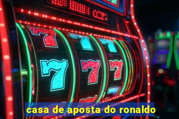 casa de aposta do ronaldo